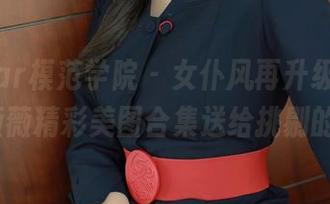 MFStar模范学院 – 女仆风再升级，Arude薇薇精彩美图合集送给挑剔的你！