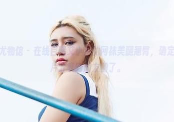 YouWu尤物馆 – 在线目睹艾小青的网袜美腿翘臀，确定要把这照片分享到朋友圈了。